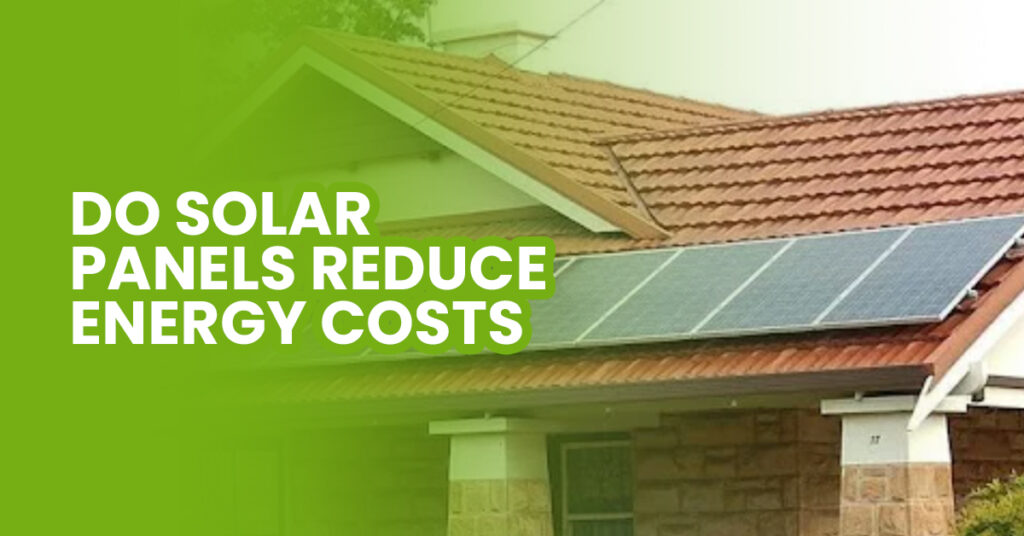 Do Solar Panels Reduce Energy Costs